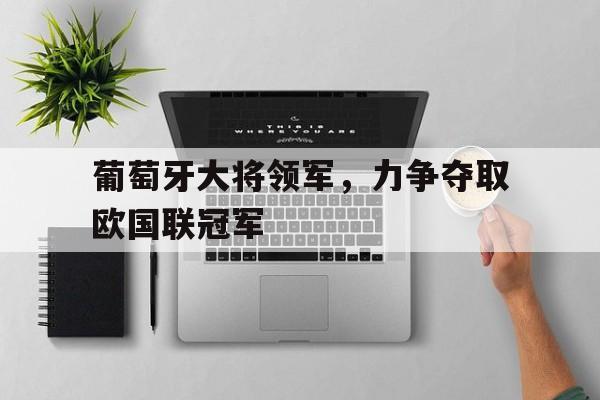 半岛体育官网-葡萄牙大将领军，力争夺取欧国联冠军