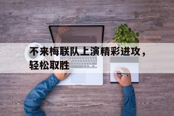半岛体育APP-不来梅联队上演精彩进攻，轻松取胜