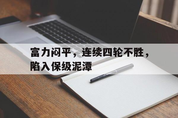 半岛体育官网-富力闷平，连续四轮不胜，陷入保级泥潭